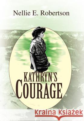 Kathryn's Courage Nellie E. Robertson 9780595657346 iUniverse