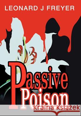 Passive Poison Leonard J. Freyer 9780595658084 iUniverse