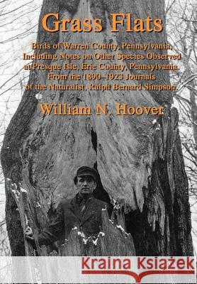 Grass Flats: Birds of Warren County, Pennsylvania, Including Notes on Other Species Observed at Presque Isle, Erie County, Pennsylv Hoover, William N. 9780595658480