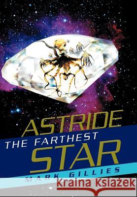 Astride the Farthest Star Mark Gillies 9780595659104 iUniverse