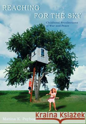 Reaching for the Sky: Childhood Recollections of War and Peace Psyhogeos, Matina K. 9780595659227 iUniverse