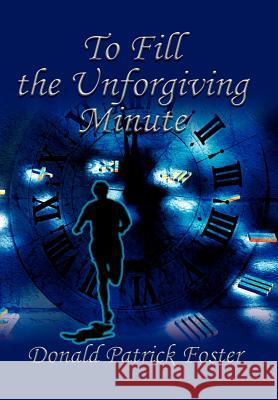 To Fill the Unforgiving Minute Donald Patrick Foster 9780595659401