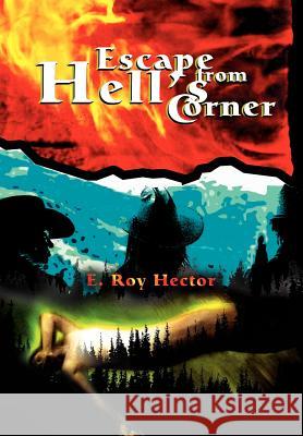 Escape from Hell's Corner E. Roy Hector 9780595659500 iUniverse