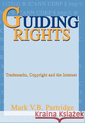 Guiding Rights: Trademarks, Copyright and the Internet Partridge, Mark V. B. 9780595659579 iUniverse