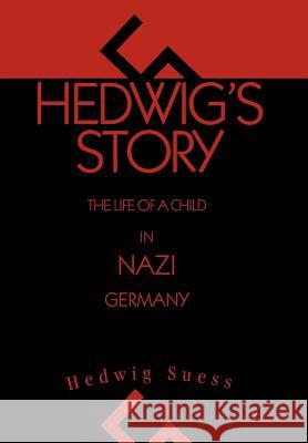 Hedwig's Story: The Life of a Child in Nazi Germany Suess, Hedwig 9780595660032