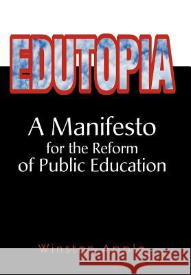 Edutopia: A Manifesto for the Reform of Public Education Apple, Winston 9780595661145