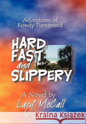 Hard, Fast and Slippery: Adventures of Rowdy Turnipseed McCall, Lacy 9780595661190