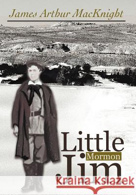 Little Mormon Jim James Arthur Macknight 9780595661275 iUniverse