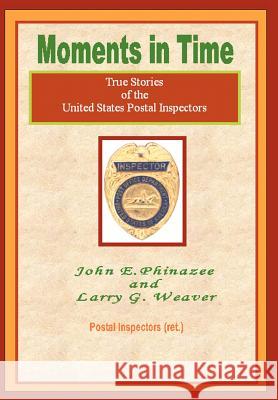 Moments in Time: (True Stories of the United States Postal Inspectors) Phinazee, John E. 9780595661466 iUniverse