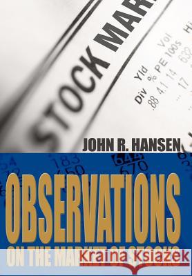 Observations on the Market of Stocks John R. Hansen 9780595661527 iUniverse