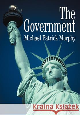 The Government Michael Patrick Murphy 9780595662135 iUniverse