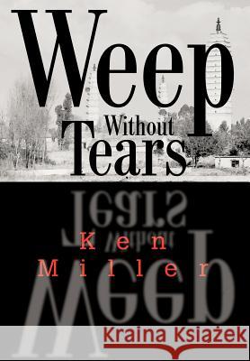 Weep Without Tears Ken Miller 9780595662180 iUniverse