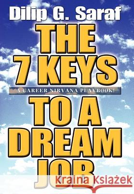 The 7 Keys to a Dream Job: A Career Nirvana Playbook! Saraf, Dilip G. 9780595662456 iUniverse