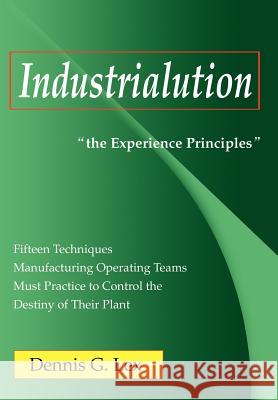 Industrialution: the Experience Principles Lex, Dennis G. 9780595662739 iUniverse