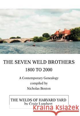 The Seven Weld Brothers: 1800 to 2000 Benton, Nicholas 9780595663064 iUniverse