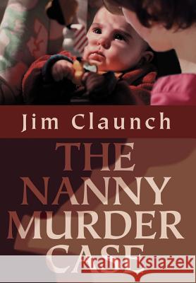 The Nanny Murder Case Jim Claunch 9780595663194 iUniverse