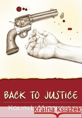 Back to Justice Kolyn L. Marshall 9780595663361 iUniverse