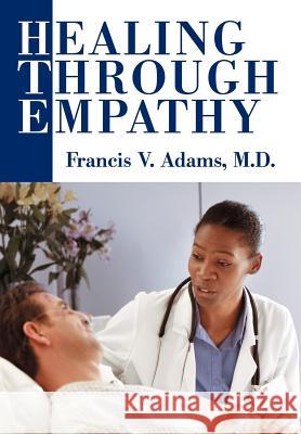 Healing Through Empathy Francis V. Adams 9780595663453 iUniverse