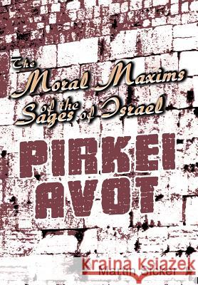 The Moral Maxims of the Sages of Israel: Pirkei Avot Sicker, Martin 9780595663637 iUniverse