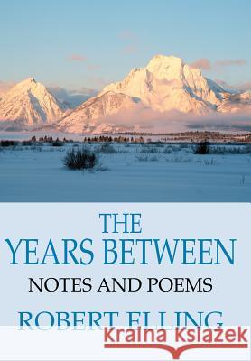 The Years Between: Notes and Poems Elling, Robert 9780595664078