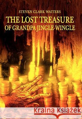 The Lost Treasure of Grandpa Jingle-Wingle Steven Clark Waiters 9780595664092 iUniverse