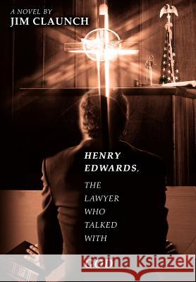 Henry Edwards, The Lawyer Who Talked with God Jim Claunch 9780595664276 iUniverse