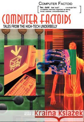 Computer Factoids : Tales from the High-Tech Underbelly Kirk Kirksey 9780595664405 