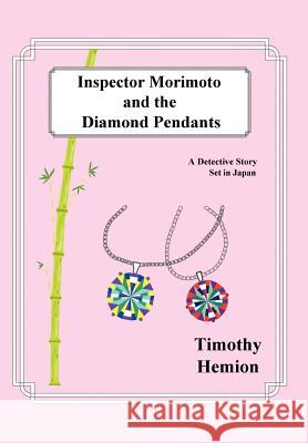 Inspector Morimoto and the Diamond Pendants: A Detective Story set in Japan Hemion, Timothy 9780595664559 iUniverse