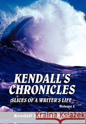 Kendall's Chronicles: Slices of a Writer's Life Smith-Sullivan, Kendall 9780595665235