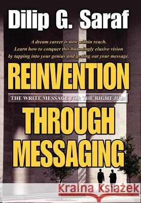 Reinvention Through Messaging: The Write Message for the Right Job! Saraf, Dilip G. 9780595665648 iUniverse