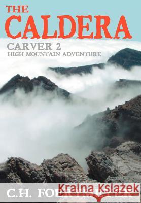 The Caldera: Carver 2: High Mountain Adventure Foertmeyer, C. H. 9780595666003 iUniverse