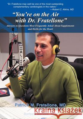 You're on the Air with Dr. Fratellone: Answers to Questions Most Frequently Asked About Supplements and Herbs for the Heart Fratellone, Patrick 9780595666607 iUniverse
