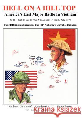 Hell On A Hill Top: America's Last Major Battle In Vietnam Harrison, Benjamin L. 9780595666751 iUniverse