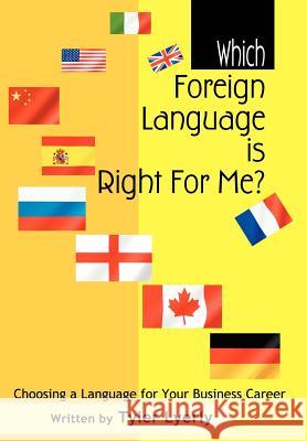 Which Foreign Language Is Right for Me?: Choosing a Language for Your Business Career Lyerly, Tyler 9780595666928 iUniverse