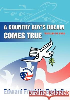 A Country Boy's Dream Comes True: Travelling the World Burkett, Edward Franklin 9780595667239 iUniverse