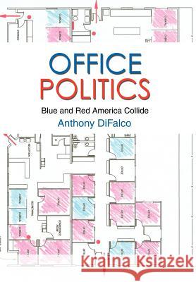 Office Politics : Blue and Red America Collide Anthony Difalco 9780595667376 iUniverse