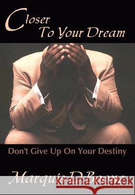 Closer to Your Dream: Don't Give Up on Your Destiny Boone, Marquis D. 9780595667437 iUniverse