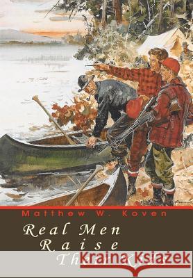 Real Men Raise Their Kids Matthew W. Koven 9780595667765 iUniverse