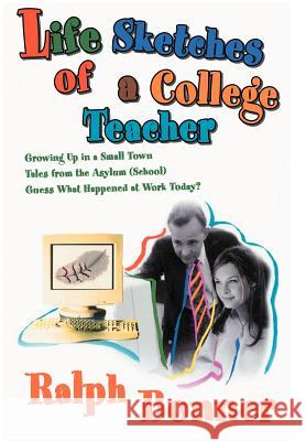 Life Sketches of a College Teacher: Growing Up in a Small Town Tales from the Asylum (School) Guess What Happened at Work Today? Bonner, Ralph 9780595668335