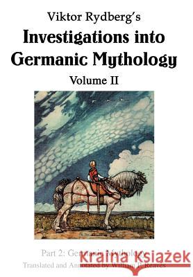 Viktor Rydberg's Investigations into Germanic Mythology Volume II: Part 2: Germanic Mythology Reaves, William P. 9780595668496 iUniverse