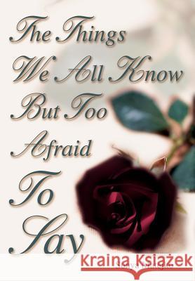 The Things We All Know but too Afraid to Say Sonya Matejko 9780595668601