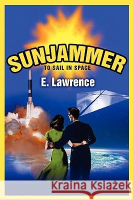 Sunjammer: To Sail in Space Lawrence, E. 9780595668793