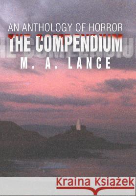 The Compendium: An Anthology of Horror Lance, M. A. 9780595669028 iUniverse