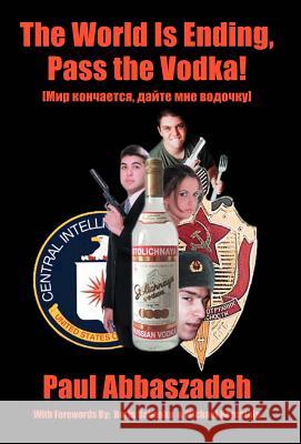 The World is Ending, Pass the Vodka! Paul Abbaszadeh 9780595669134 iUniverse