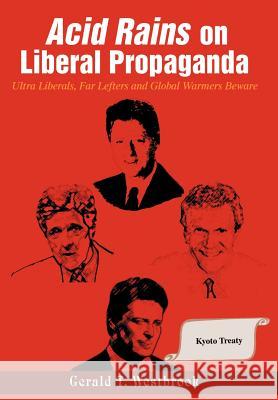 Acid Rains on Liberal Propaganda: Ultra Liberals, Far Lefters and Global Warmers Beware Westbrook, Gerald T. 9780595669141 iUniverse