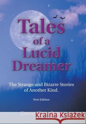 Tales of a Lucid Dreamer: The Strange and Bizarre Stories of Another Kind. Ýextended Editioný Gamboa, Dave 9780595669325 iUniverse