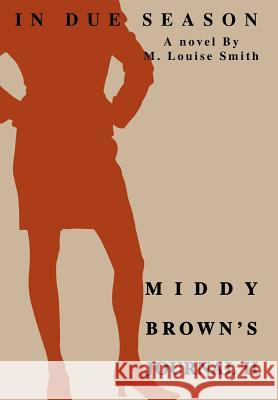 Middy Brown's Journal II: In Due Season Smith, M. Louise 9780595669370 iUniverse