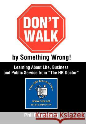 Don't Walk by Something Wrong!: Learning About Life, Business and Public Service from The HR Doctor Rosenberg, Phil 9780595669578
