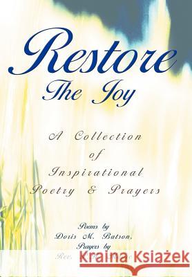 Restore The Joy: A Collection of Inspirational Poetry & Prayers Batson, Doris M. 9780595670291 iUniverse