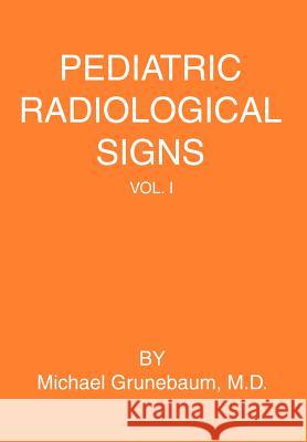 Pediatric Radiological Signs: Volume I Grunebaum, Michael 9780595670420